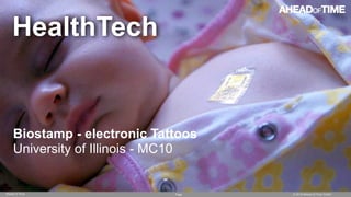 Page © 2016 Ahead of Time GmbHAhead of Time
70
Biostamp - electronic Tattoos
University of Illinois - MC10
HealthTech
 