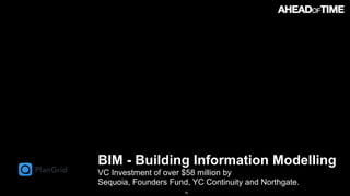 © 2016 Ahead of Time GmbHAhead of Time 79
BIM - Building Information Modelling
VC Investment of over $58 million by  
Sequoia, Founders Fund, YC Continuity and Northgate.
 