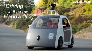 © 2016 Ahead of Time GmbHAhead of Time 84
“Driving 
is the new  
Handwriting”
 