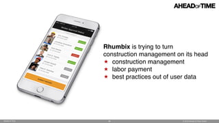 © 2016 Ahead of Time GmbHAhead of Time 89
Rhumbix is trying to turn  
construction management on its head
construction management
labor payment
best practices out of user data
 