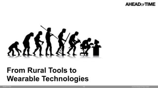 © 2016 Ahead of Time GmbHAhead of Time 62
From Rural Tools to
Wearable Technologies
 