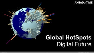 © 2015 Ahead of Time GmbHAhead of Time 11
Global HotSpots
Digital Future
 