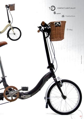 6767
16” COMPACT | LIGHT | ALLOY
BIKES2015|FOLDINGBIKE
6speed
10kg
72x63x35cm
 