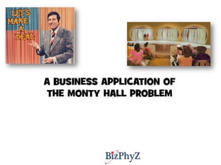 A BUSINESS APPLICATION OF 
THE MONTY HALL PROBLEM  