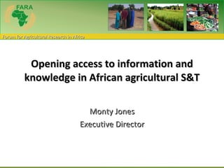Monty Jones Executive Director Opening access to information and knowledge in African agricultural S&T 