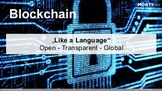 © 2017 Monty C. M. Metzgerwww.monty.de | @montymetzger
„Like a Language“ 
Open - Transparent - Global
11
Blockchain
MONTY.de
 