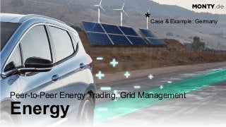 © 2017 Monty C. M. Metzgerwww.monty.de | @montymetzger
Peer-to-Peer Energy Trading, Grid Management 
Energy
23
MONTY.de
*C...