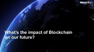 © 2017 Monty C. M. Metzgerwww.monty.de | @montymetzger 41
What’s the impact of Blockchain
on our future?
MONTY.de
 