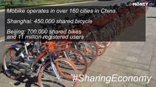 © 2017 Monty C. M. Metzgerwww.monty.de | @montymetzger 43
#SharingEconomy
MONTY.de
Mobike operates in over 160 cities in China.
Shanghai: 450,000 shared bicycle 
Beijing: 700,000 shared bikes  
and 11 million registered users
 