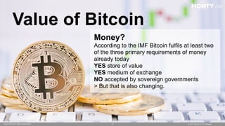 © 2017 Monty C. M. Metzgerwww.monty.de | @montymetzger 71
Value of Bitcoin
MONTY.de
Money? 
According to the IMF Bitcoin f...