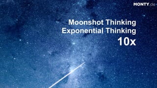 © 2017 Monty C. M. Metzgerwww.monty.de | @montymetzger 37
Moonshot Thinking
Exponential Thinking
10x
MONTY.de
 