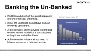 © 2017 Monty C. M. Metzgerwww.monty.de | @montymetzger 80
Banking the Un-Banked
‣ 2.5 Billion adults (half the global popu...