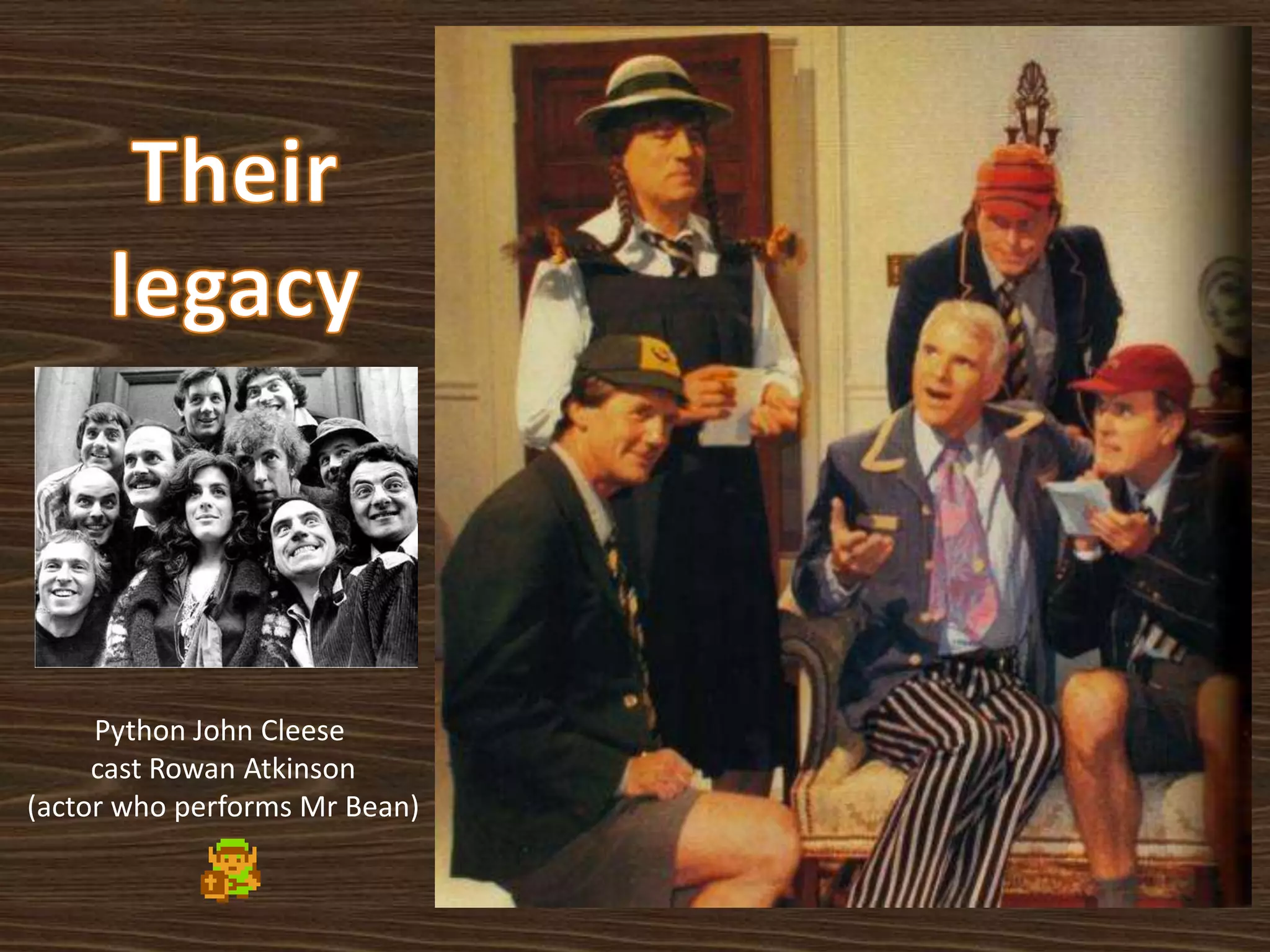 Python John Cleese
cast Rowan Atkinson
(actor who performs Mr Bean)