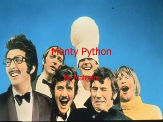 Monty Python

  By Malcolm
 