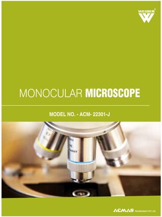R
TECHNOCRACY PVT. LTD.
MONOCULAR MICROSCOPE
MODEL NO. - ACM- 22301-J
 