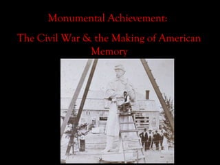 Monumental Achievement:  The Civil War & the Making of American Memory 