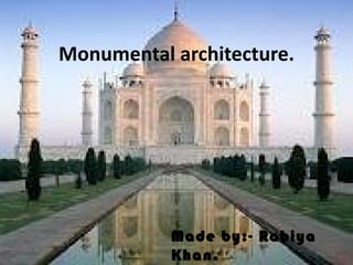 Monumental architecture.



 Click to edit Master subtitle style



                 Made by:- Rabiya
                 Khan.
 