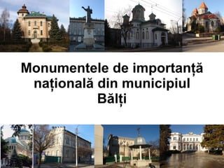 Monumentele de importanţă naţională din municipiul Bălţi ` 