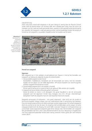 2012
GEVELS
1.2.1 Baksteen
1.2
Uitpuilende voeg
Deze voeg werd vooral veel toegepast in de jaren dertig en veertig door de “Bosche School”,
onder meer bij diverse kerken van architect Valk. Het is feitelijk geen voeg, maar het vol en zat
metselen van een vaak wat harde gesinterde steen, waarbij er voor gezorgd wordt dat de specie
iets uitpuilde. Het voegwerk is vaak wat gaterig zonder noemenswaardige schade. Vervanging of
herstel van dit voegwerk is nauwelijks mogelijk zonder het karakter aan te tasten.
Afbeelding 41
Metselwerk met
uitpuilende
voegen in de
uitbreiding uit
1932/33 van de
Rk kerk te Groessen
(Gld). Bij gebreken
nauwelijks qua
uiterlijk op dezelfde
wijze te herstellen
Herstel van voegwerk
Algemeen
Met voegwerk kan in het verleden al veel gebeurd zijn. Daarom is het bij het herstellen van
voegwerk van belang de volgende situaties te onderscheiden:
1. Oorspronkelijk voegwerk zonder herstel
	 Voorbeelden: middeleeuws metselwerk aan de binnenzijde van torens, met het metselen
	 tegelijk met de zijkant van de troffel afgestreken; 18e eeuws knipwerk van woonhuisgevels,
	 verdiept voegwerk Amsterdamse School.
2. Oorspronkelijk voegwerk dat in het verleden is hersteld
	 Dit kan veel of weinig zijn en goed of slecht zijn gebeurd. Alle variaties zijn mogelijk.
3. Voegwerk dat bij een eerdere restauratie geheel is vernieuwd
	 Vooral bij kerken en torens is dit doorgaans het geval. Opvallend is dat dit vernieuwde
	 voegwerk over het algemeen minder lang meegaat, circa 30 à 40 jaar. Uitzonderingen
	 daargelaten heeft dit voegwerk maar een zeer beperkte historische waarde.
Voegwerk vernieuwen of restaureren - mits goed uitgevoerd - doet recht aan de visuele en
technische kwaliteit. Voegen zorgen voor een waterwerend vlak in samenhang met baksteen.
Doordemetsel/voegmortelkunnenkleinezettingenwordenopgevangen.Demetsel/voegspecie
dient iets zachter te zijn dan de steen. De droging vindt namelijk plaats via de voegen, te sterke
voegspecie belemmert de droging, het vocht blijft in de steen hangen en verhoogt de kans op
vorstschade. Goed uitgevoerd voegwerk gaat 50 tot 100 jaar mee. Het herstellen van voegwerk
lijkt gemakkelijker dan het is, Het is zeer arbeidsintensief en dus duur. Besparing is mogelijk door
met zorg uitgevoerd plaatselijk herstel, beter weinig vierkante meters goed, dan veel vierkante
meters slecht.
32
 