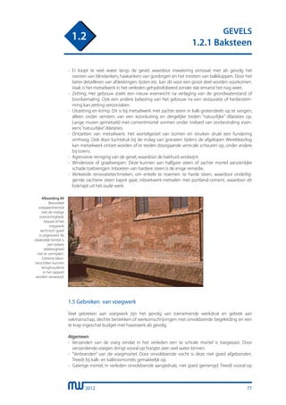 2012
GEVELS
1.2.1 Baksteen
1.2
-	 Er loopt te veel water langs de gevel, waardoor inwatering ontstaat met als gevolg het
	 roesten van blindankers, haakankers van gordingen en het inrotten van balkkoppen. Door het
	 beter detailleren van afdekkingen, lijsten etc. kan dit voor een groot deel worden voorkomen.
	 Vaak is het metselwerk in het verleden gehydrofobeerd zonder dat iemand het nog weet.
-	 Zetting. Het gebouw zoekt een nieuw evenwicht na verlaging van de grondwaterstand of
	 bronbemaling. Ook een andere belasting van het gebouw na een restauratie of herbestem-
	 ming kan zetting veroorzaken.
-	 Uitzetting en krimp. Dit is bij metselwerk met zachte steen in kalk grotendeels op te vangen,
	 alleen onder vensters van een koorsluiting en dergelijke treden “natuurlijke” dilataties op.
	 Lange muren gemetseld met cementmortel vormen onder invloed van zonbestraling even-
	 eens“natuurlijke”dilataties.
-	 Ontzetten van metselwerk. Het wortelgestel van bomen en struiken drukt een fundering
	 omhoog. Ook door luchtdruk bij de inslag van granaten tijdens de afgelopen Wereldoorlog
	 kan metselwerk ontzet worden of er treden doorgaande verticale scheuren op, onder andere
	 bij torens.
-	 Agressieve reiniging van de gevel, waardoor de bakhuid verdwijnt.
-	 Winderosie of graafwespen. Deze kunnen aan halfgare steen of zachte mortel aanzienlijke
	 schade toebrengen. Inboeten van hardere steen is de enige remedie.
-	 Verkeerde renovatietechnieken, om enkele te noemen: te harde steen, waardoor onderlig-
	 gende zachtere steen kapot gaat; inboetwerk metselen met portland-cement, waardoor dit
	 losknapt uit het oude werk.
Afbeelding 89
Beoordeel
voegwerkherstel
met de nodige
voorzichtigheid,
bepaal of het
voegwerk
technisch goed
is uitgevoerd. Bij
plaatselijk herstel is
een zekere
vlekkerigheid
niet te vermijden.
Extreme kleur-
verschillen kunnen
terughoudend
in het rapport
worden verwoord.
1.5 Gebreken van voegwerk
Veel gebreken aan voegwerk zijn het gevolg van toenemende werkdruk en gebrek aan
vakmanschap, slechte bestekken of werkomschrijvingen met onvoldoende begeleiding en een
te krap ingeschat budget met haastwerk als gevolg.
Algemeen
-	 Verzanden van de voeg omdat in het verleden een te schrale mortel is toegepast. Door
	 verzandende voegen dringt vooral op hoogte zeer veel water binnen.
-	 “Verbranden” van de voegmortel. Door onvoldoende vocht is deze niet goed afgebonden.
	 Treedt bij kalk- en kalktrasmortels gemakkelijk op.
-	 Gaterige mortel, in verleden onvoldoende aangedrukt, niet goed gemengd. Treedt vooral op
77
 