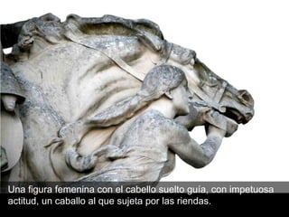 Una figura femenina con el cabello suelto guía, con impetuosa actitud, un caballo al que sujeta por las riendas.  