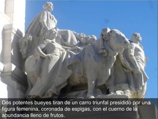 Dos potentes bueyes tiran de un carro triunfal presidido por una figura femenina, coronada de espigas, con el cuerno de la abundancia lleno de frutos.  