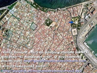 Visita mi web: entra en Google y escribe GONPE:  ahí está “El mundo del arte”. O directamente pincha aquí:  http://gonpichuelo.webcindario.com   Y mira la segunda parte: http://pipedial.es/monumentoalascortes2.pps                                  