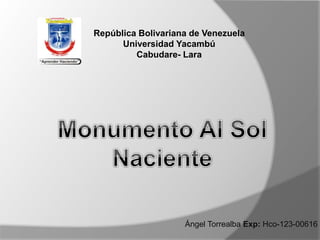 República Bolivariana de Venezuela
Universidad Yacambú
Cabudare- Lara
Ángel Torrealba Exp: Hco-123-00616
 