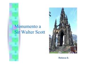 Monumento a
Sir Walter Scott




                   Rebeca S.
 