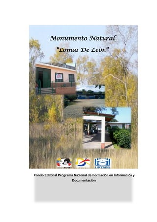 Monumento Natural
“Lomas De Leòn”
Fondo Editorial Programa Nacional de Formación en Información y
Documentación.
 