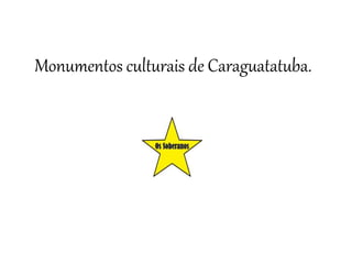 Monumentos culturais de Caraguatatuba.
 