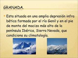 Esta situada en una amplia depresión infra bética formada por el río Genil y en el pie de monte del macizo más alto de la península Ibérica, Sierra Nevada, que condiciona su climatología. 