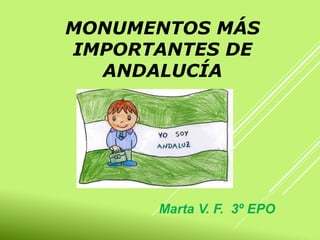 MONUMENTOS MÁS
IMPORTANTES DE
ANDALUCÍA
Marta V. F. 3º EPO
 