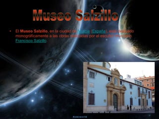 •   El Museo Salzillo, en la ciudad de Murcia (España), está dedicado
    monográficamente a las obras realizadas por el escultor murciano
    Francisco Salzillo.
 