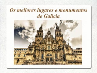 Os mellores lugares e monumentos
de Galicia
 
