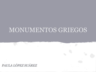 MONUMENTOS GRIEGOS




PAULA LÓPEZ SUÁREZ
 