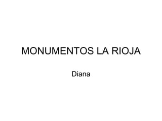 MONUMENTOS LA RIOJA
Diana
 