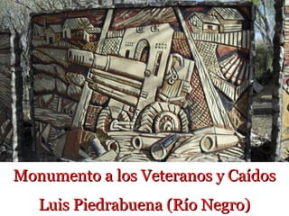 Monumento a los Veteranos y Caídos
   Luis Piedrabuena (Río Negro)
 