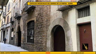 EDIFICIOS MEDIEVALES DEL BARRIO DE LA RIBERA - BORN
MANEL CANTOS PRESENTACIONS canventu@hotmail.com
 