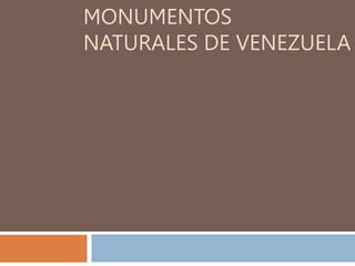 MONUMENTOS
NATURALES DE VENEZUELA
 