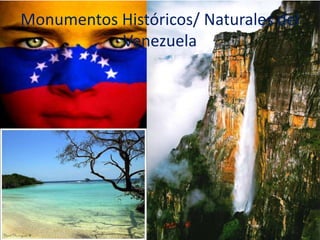 Monumentos Históricos/ Naturales del
Venezuela
 