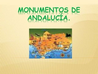 MONUMENTOS DE
ANDALUCÍA.
 