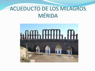 ACUEDUCTO DE LOS MILAGROS
MÉRIDA
 