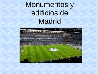 Monumentos y
edificios de
Madrid
 