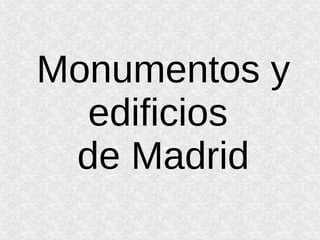 Monumentos y
edificios
de Madrid
 