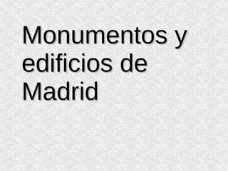 Monumentos yMonumentos y
edificios deedificios de
MadridMadrid
 