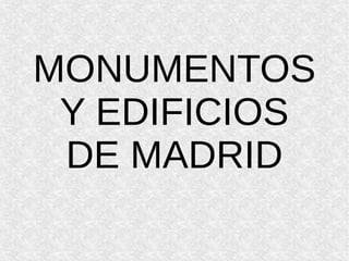MONUMENTOS
Y EDIFICIOS
DE MADRID
 
