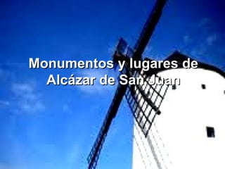 Monumentos y lugares de
  Alcázar de San Juan
 