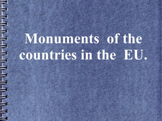 Monuments of the
countries in the EU.
 