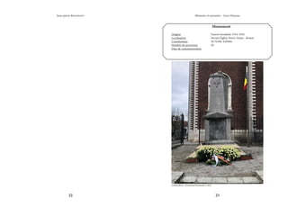 22 23
Mémoire et souvenirs - Grez-Doiceau
Jean-pierre Bontront
Monument
Origine			 Guerre mondiale 1914-1918
Localisation			 Devant l’église Notre-Dame - Bossut
Coordonnées		 50.76160, 4.69484
Nombre de personnes		 26
Date de commémoration	
	
Crédit photo : Emmanuel Ferrière © 2021
 